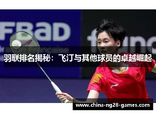 羽联排名揭秘:飞汀与其他球员的卓越崛起 羽联排名揭秘:飞汀与其他球员的卓越崛起