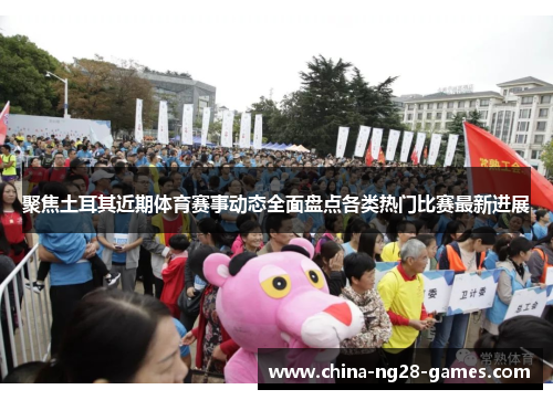 聚焦土耳其近期体育赛事动态全面盘点各类热门比赛最新进展