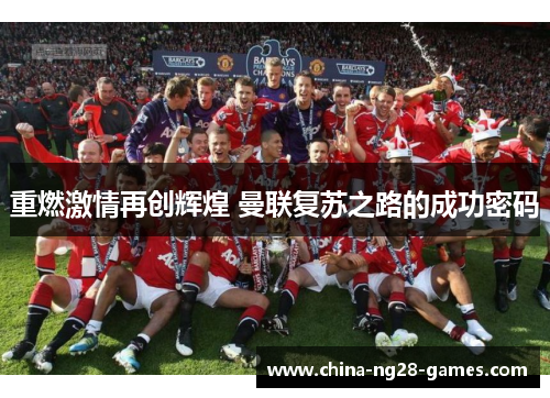 重燃激情再创辉煌 曼联复苏之路的成功密码 重燃激情再创辉煌 曼联复苏之路的成功密码
