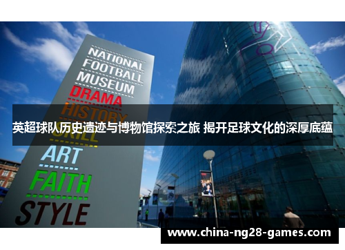 英超球队历史遗迹与博物馆探索之旅 揭开足球文化的深厚底蕴 英超球队历史遗迹与博物馆探索之旅 揭开足球文化的深厚底蕴
